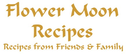 Flower Moon Recipes - Recipes From Friends & Family